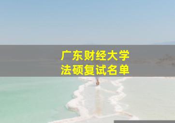 广东财经大学法硕复试名单