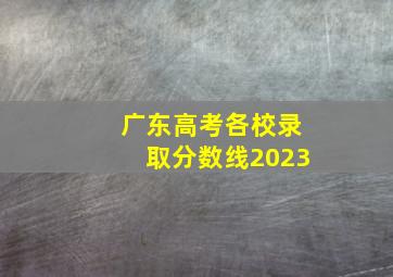 广东高考各校录取分数线2023