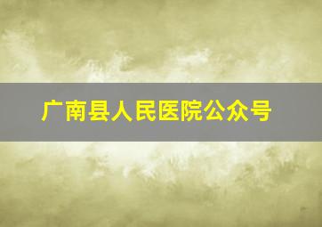 广南县人民医院公众号