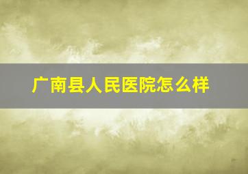 广南县人民医院怎么样