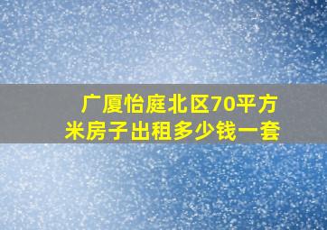 广厦怡庭北区70平方米房子出租多少钱一套