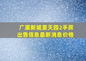 广厦新城景天园2手房出售信息最新消息价格