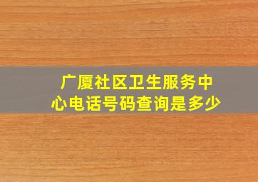 广厦社区卫生服务中心电话号码查询是多少