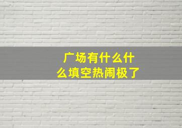 广场有什么什么填空热闹极了