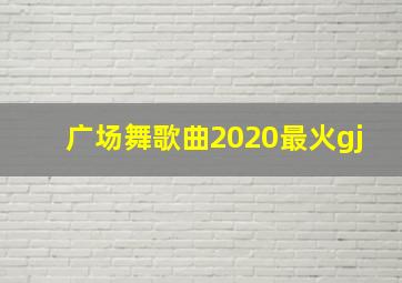 广场舞歌曲2020最火gj