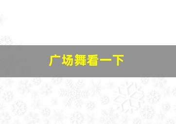 广场舞看一下