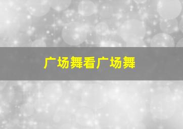 广场舞看广场舞