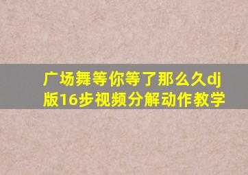 广场舞等你等了那么久dj版16步视频分解动作教学