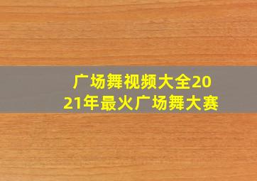 广场舞视频大全2021年最火广场舞大赛