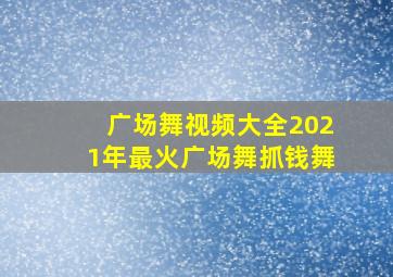 广场舞视频大全2021年最火广场舞抓钱舞