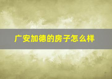 广安加德的房子怎么样