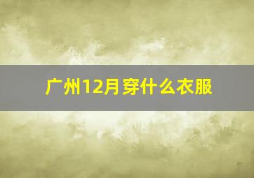 广州12月穿什么衣服