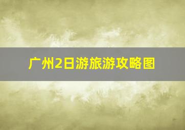 广州2日游旅游攻略图