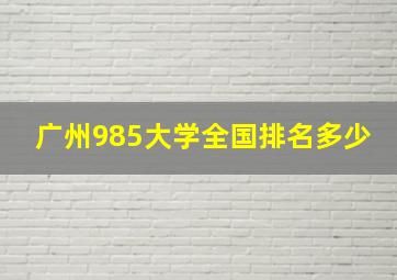 广州985大学全国排名多少