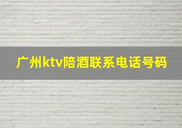 广州ktv陪酒联系电话号码