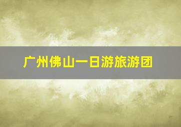 广州佛山一日游旅游团