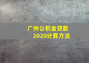 广州公积金贷款2020计算方法