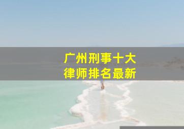 广州刑事十大律师排名最新