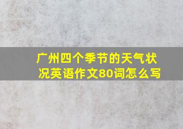 广州四个季节的天气状况英语作文80词怎么写