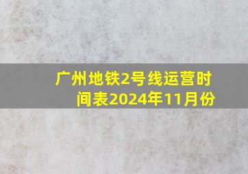 广州地铁2号线运营时间表2024年11月份