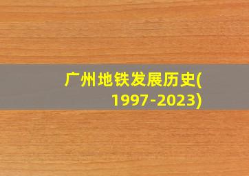 广州地铁发展历史(1997-2023)