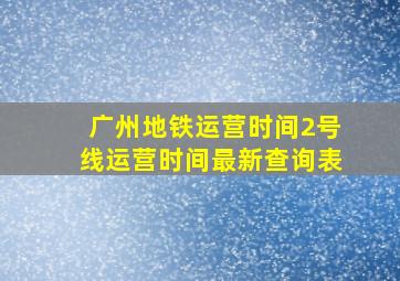 广州地铁运营时间2号线运营时间最新查询表