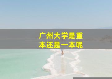 广州大学是重本还是一本呢