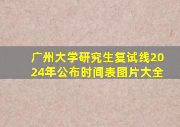 广州大学研究生复试线2024年公布时间表图片大全