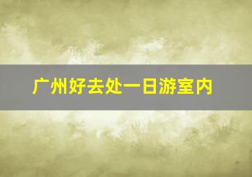 广州好去处一日游室内