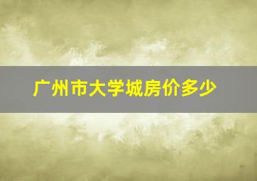 广州市大学城房价多少