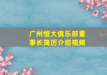 广州恒大俱乐部董事长简历介绍视频