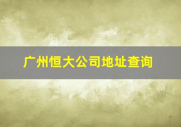 广州恒大公司地址查询