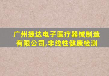 广州捷达电子医疗器械制造有限公司,非线性健康检测