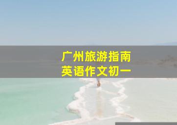 广州旅游指南英语作文初一