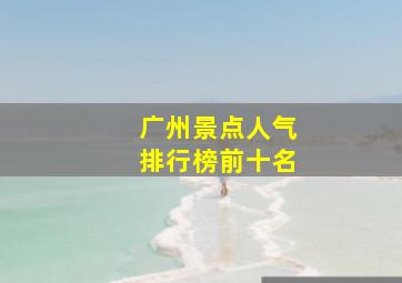 广州景点人气排行榜前十名