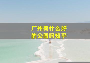 广州有什么好的公园吗知乎