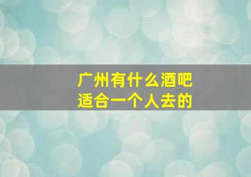 广州有什么酒吧适合一个人去的