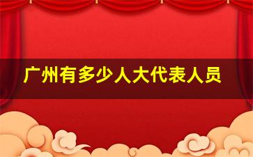 广州有多少人大代表人员