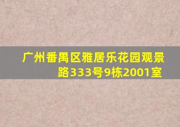 广州番禺区雅居乐花园观景路333号9栋2001室