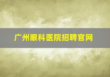 广州眼科医院招聘官网