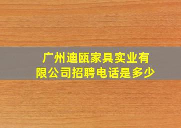 广州迪瓯家具实业有限公司招聘电话是多少