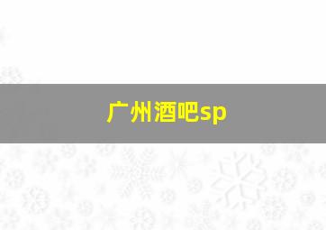 广州酒吧sp