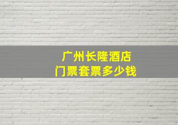 广州长隆酒店门票套票多少钱