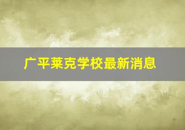 广平莱克学校最新消息