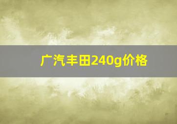 广汽丰田240g价格