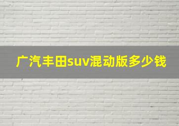 广汽丰田suv混动版多少钱