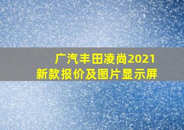 广汽丰田凌尚2021新款报价及图片显示屏