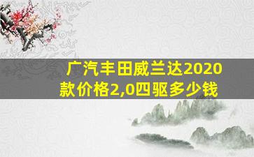 广汽丰田威兰达2020款价格2,0四驱多少钱