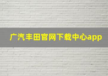 广汽丰田官网下载中心app