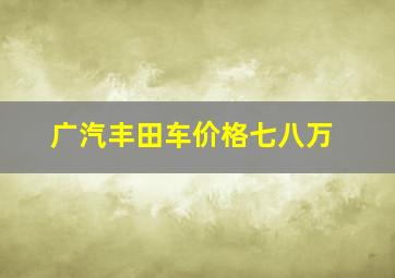 广汽丰田车价格七八万